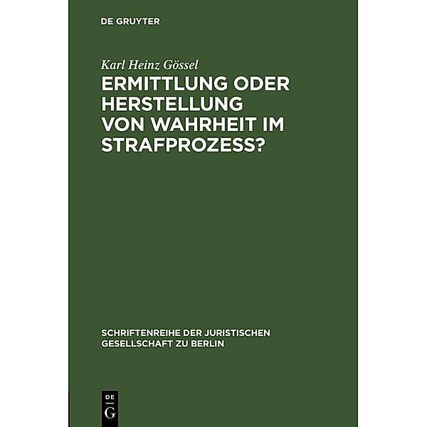 Ermittlung oder Herstellung von Wahrheit im Strafprozeß? / Schriftenreihe der Juristischen Gesellschaft zu Berlin Bd.165, Karl Heinz Gössel