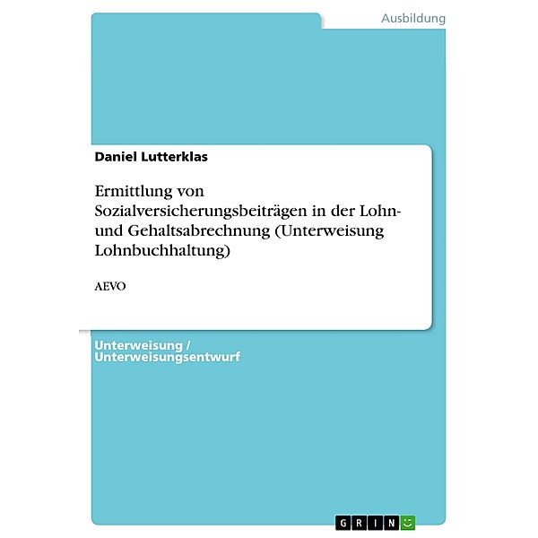 Ermittlung von Sozialversicherungsbeiträgen in der Lohn- und Gehaltsabrechnung (Unterweisung Lohnbuchhaltung), Daniel Lutterklas