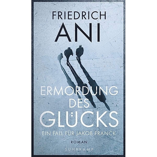 Ermordung des Glücks / Jakob Franck Bd.2, Friedrich Ani