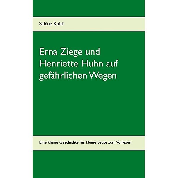 Erna Ziege und Henriette Huhn auf gefährlichem Wege, Sabine Kohli