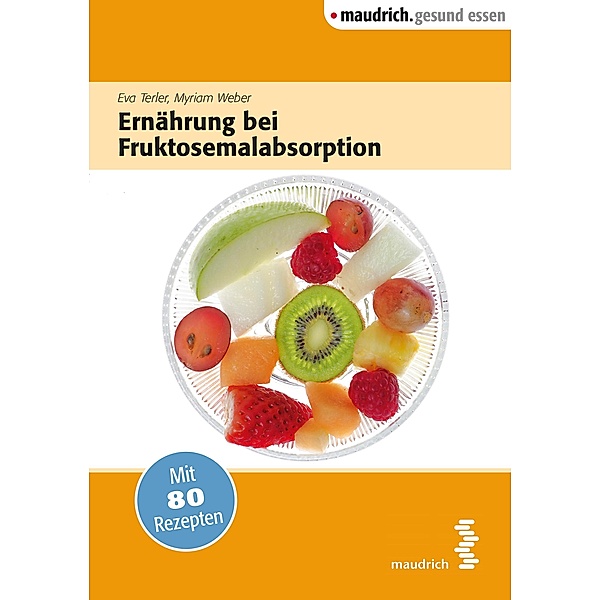 Ernährung bei Fruktosemalabsorption / maudrich.gesund.essen, Eva Terler, Myriam Weber