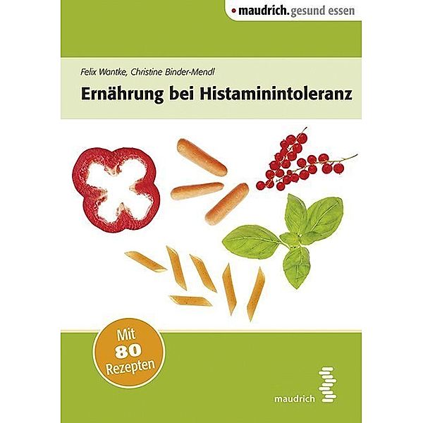 Ernährung bei Histaminintoleranz, Felix Wantke, Christine Binder-Mendl