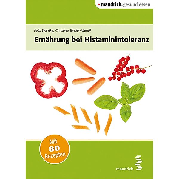 Ernährung bei Histaminintoleranz / maudrich.gesund.essen, Felix Wantke, Christine Binder-Mendl