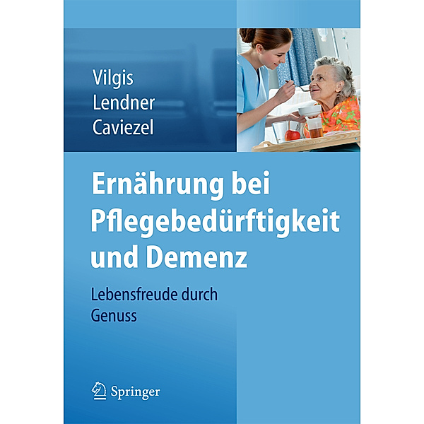 Ernährung bei Pflegebedürftigkeit und Demenz, Thomas A. Vilgis, Ilka Lendner, Rolf Caviezel