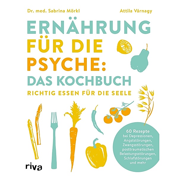 Ernährung für die Psyche: Das Kochbuch, Sabrina Mörkl, Attila Várnagy