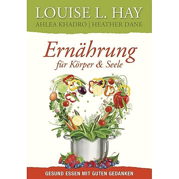 Ernährung für Körper und Seele, Louise L. Hay, Ahlea Khadro, Heather Dane