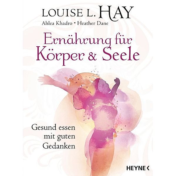 Ernährung für Körper und Seele, Louise Hay, Ahlea Khadro, Heather Dane