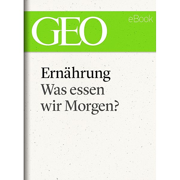 Ernährung: Was essen wir morgen? (GEO eBook Single)