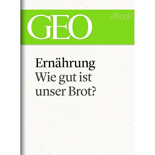 Ernährung: Wie gut ist unser Brot (GEO eBook Single) / GEO eBook Single