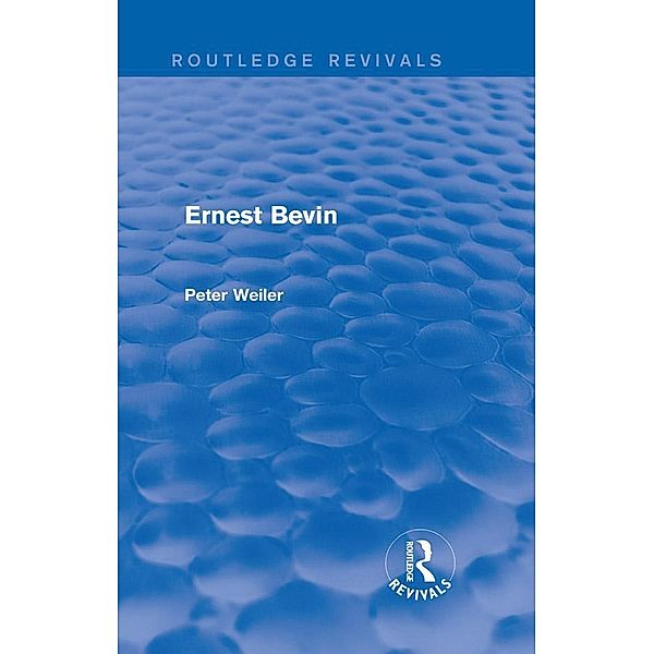 Ernest Bevin (Routledge Revivals), Peter Weiler