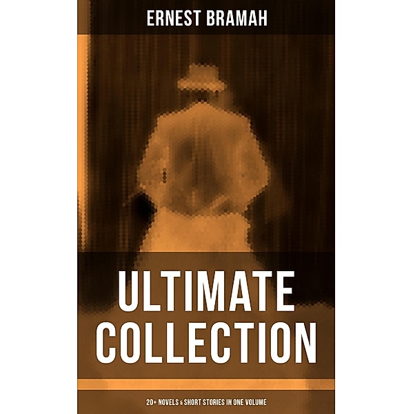 Ernest Bramah - Ultimate Collection: 20+ Novels & Short Stories in One Volume, Ernest Bramah