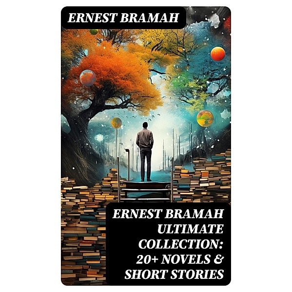 ERNEST BRAMAH Ultimate Collection: 20+ Novels & Short Stories, Ernest Bramah
