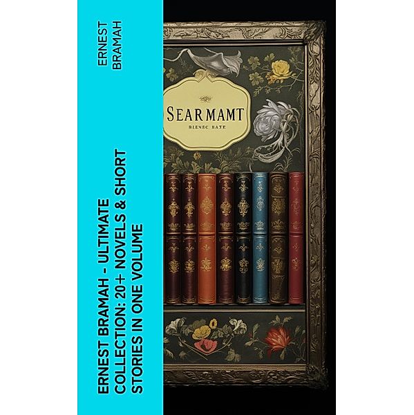 Ernest Bramah - Ultimate Collection: 20+ Novels & Short Stories in One Volume, Ernest Bramah