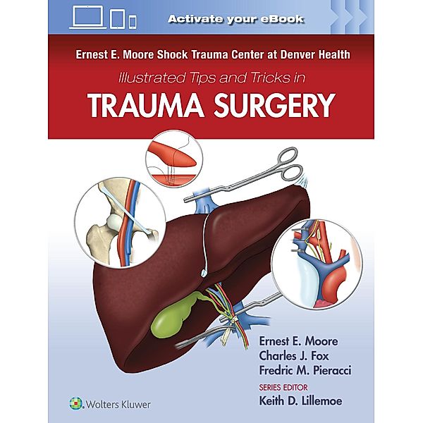 Ernest E. Moore Shock Trauma Center at Denver Health Illustrated Tips and Tricks in Trauma Surgery, Ernest E. Moore