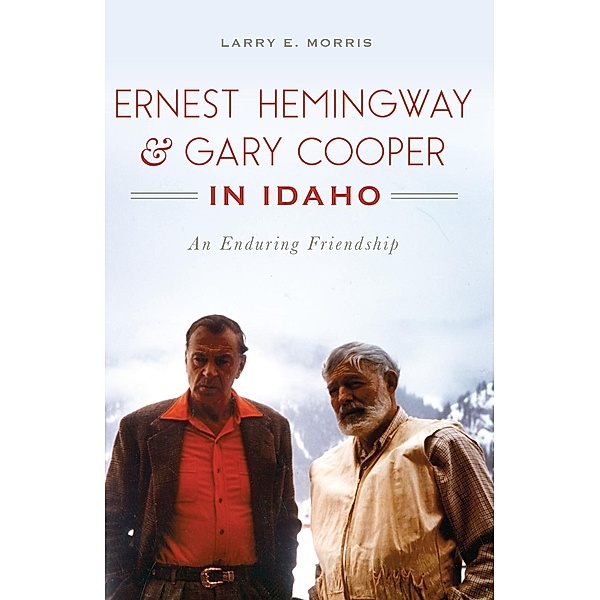 Ernest Hemingway & Gary Cooper in Idaho, Larry E. Morris