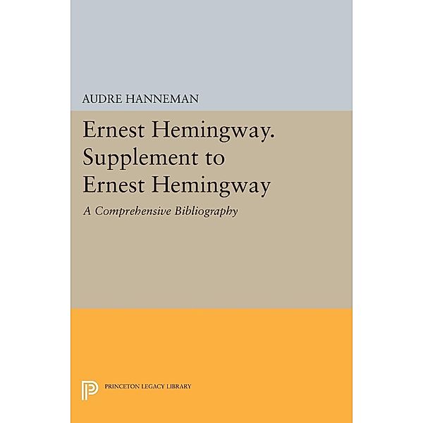 Ernest Hemingway. Supplement to Ernest Hemingway / Princeton Legacy Library Bd.1498, Audre Hanneman