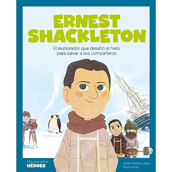 Ernest Shackleton / Mis pequeños héroes, Javier Alonso López