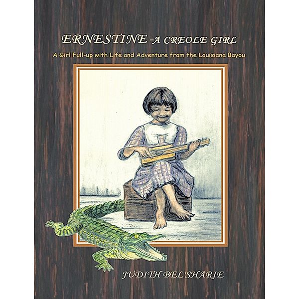 Ernestine - A Creole Girl: A Girl Full-up With Life and Adventure from the Louisiana Bayou, Judith Bel'Sharie