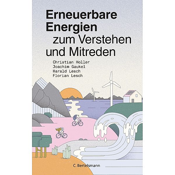 Erneuerbare Energien zum Verstehen und Mitreden, Christian Holler, Joachim Gaukel, Harald Lesch, Florian Lesch