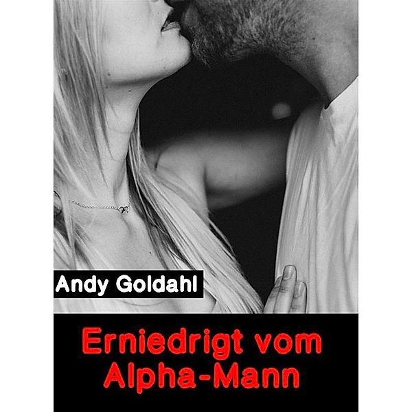 Erniedrigt vom Alpha-Mann, Andy Goldahl