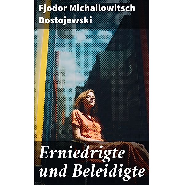 Erniedrigte und Beleidigte, Fjodor Michailowitsch Dostojewski