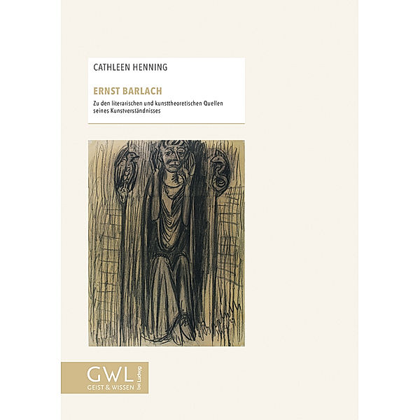 Ernst Barlach

Zu den literarischen und kunsttheoretischen Quellen seines Kunstverständnisses, Cathleen Henning