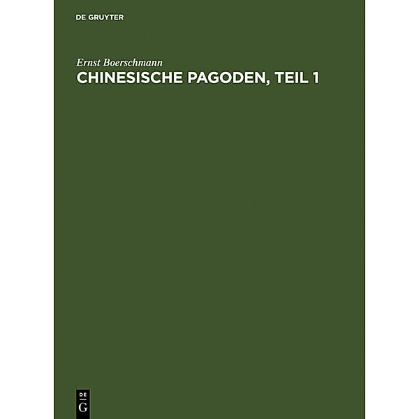 Ernst Boerschmann: Die Baukunst und religiöse Kultur der Chinesen / Band III / Pagoden, Teil 1, Ernst Boerschmann