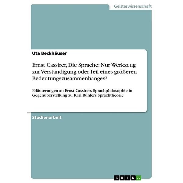 Ernst Cassirer, Die Sprache: Nur Werkzeug zur Verständigung oder Teil eines größeren Bedeutungszusammenhanges?, Uta Beckhäuser