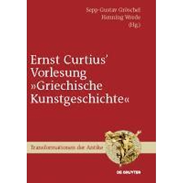 Ernst Curtius' Vorlesung Griechische Kunstgeschichte / Transformationen der Antike Bd.20