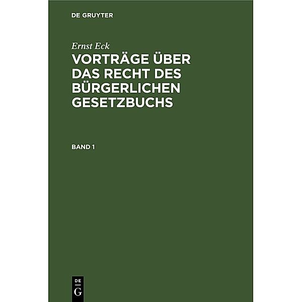 Ernst Eck: Vorträge über das Recht des Bürgerlichen Gesetzbuchs. Band 1, Ernst Eck