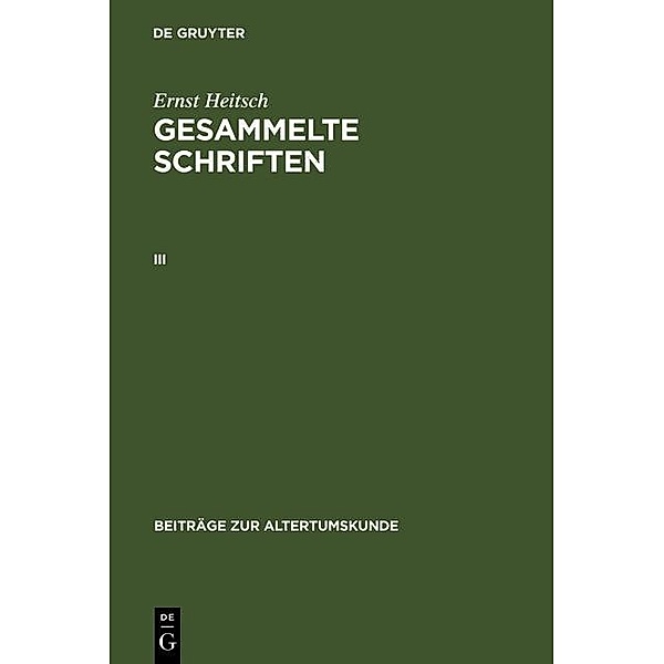 Ernst Heitsch: Gesammelte Schriften. III / Beiträge zur Altertumskunde Bd.154, Ernst Heitsch