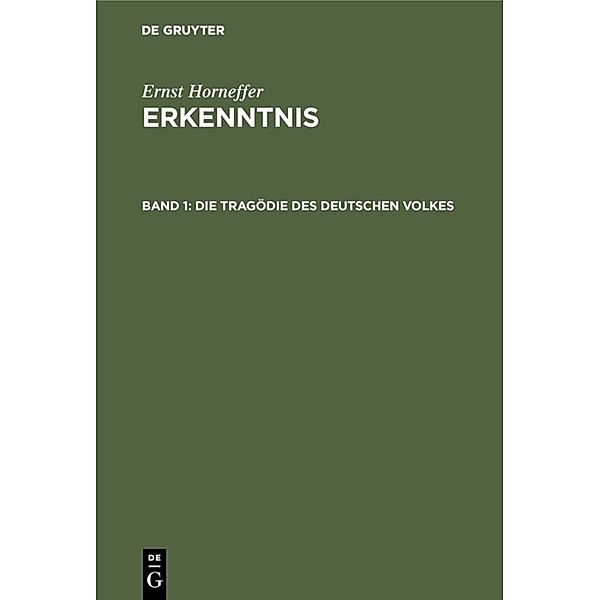 Ernst Horneffer: Erkenntnis / Band 1 / Die Tragödie des deutschen Volkes, Ernst Horneffer