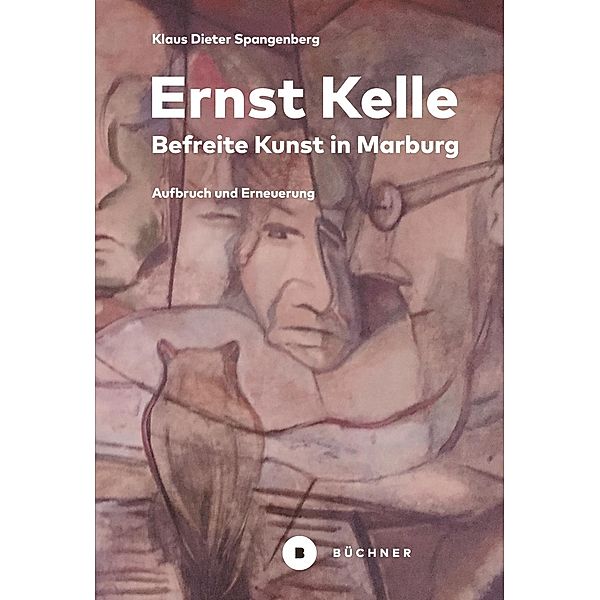 Ernst Kelle - Befreite Kunst in Marburg, Klaus D. Spangenberg