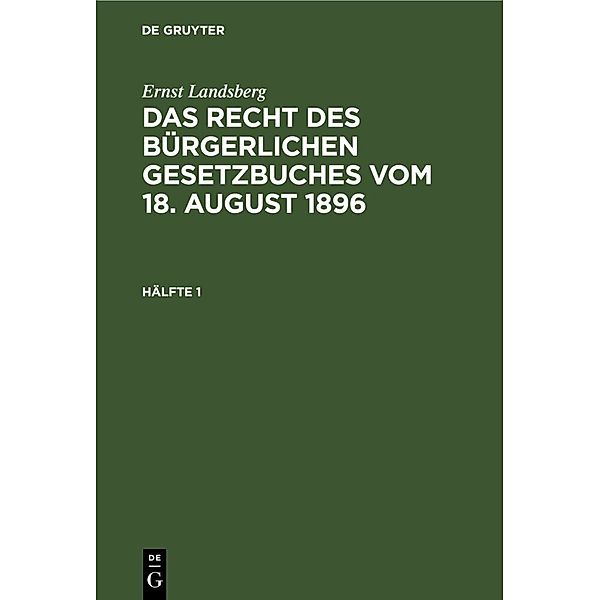 Ernst Landsberg: Das Recht des Bürgerlichen Gesetzbuches vom 18. August 1896. Hälfte 1, Ernst Landsberg