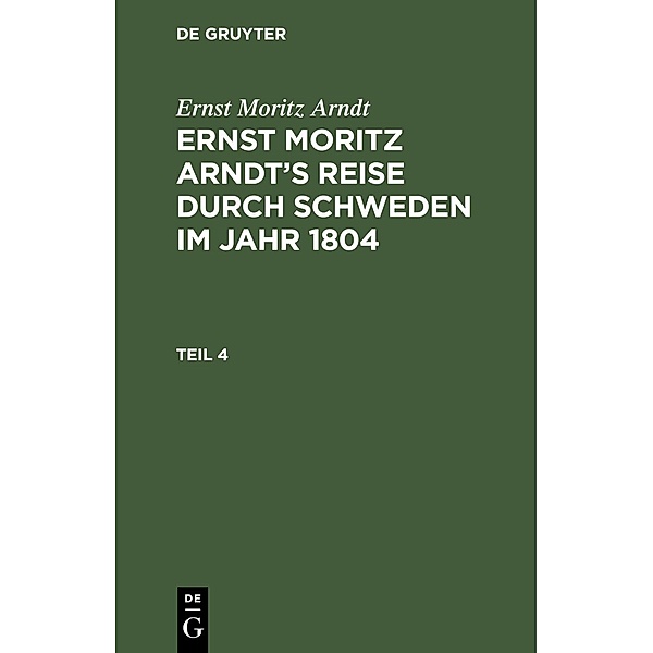 Ernst Moritz Arndt: Ernst Moritz Arndt's Reise durch Schweden im Jahr 1804. Teil 4, Ernst Moritz Arndt