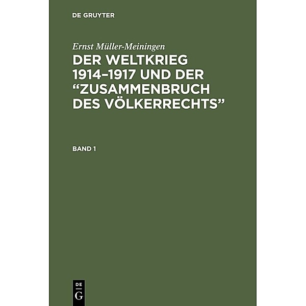 Ernst Müller-Meiningen: Der Weltkrieg 1914-1917 und der Zusammenbruch des Völkerrechts. Band 1, Ernst Müller-Meiningen