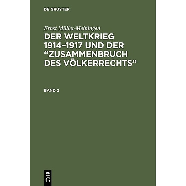 Ernst Müller-Meiningen: Der Weltkrieg 1914-1917 und der Zusammenbruch des Völkerrechts. Band 2, Ernst Müller-Meiningen