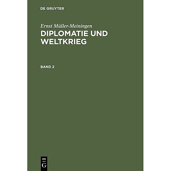 Ernst Müller-Meiningen: Diplomatie und Weltkrieg / Band 2 / Ernst Müller-Meiningen: Diplomatie und Weltkrieg. Band 2, Ernst Müller-Meiningen