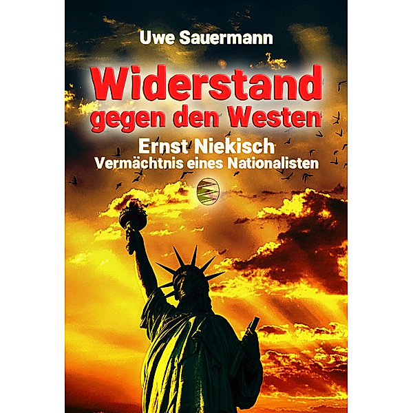 Ernst Niekisch - Widerstand gegen den Westen, Uwe Sauermann
