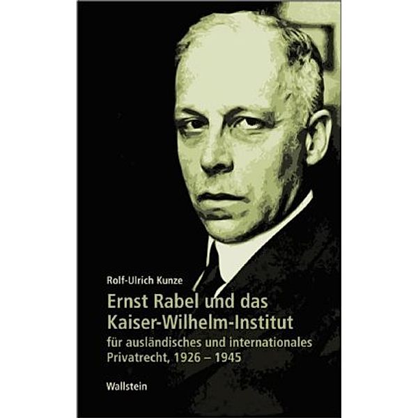 Ernst Rabel und das Kaiser-Wilhelm-Institut für ausländisches und internationales Privatrecht 1926-1945, Rolf-Ulrich Kunze, Rolf U Kunze