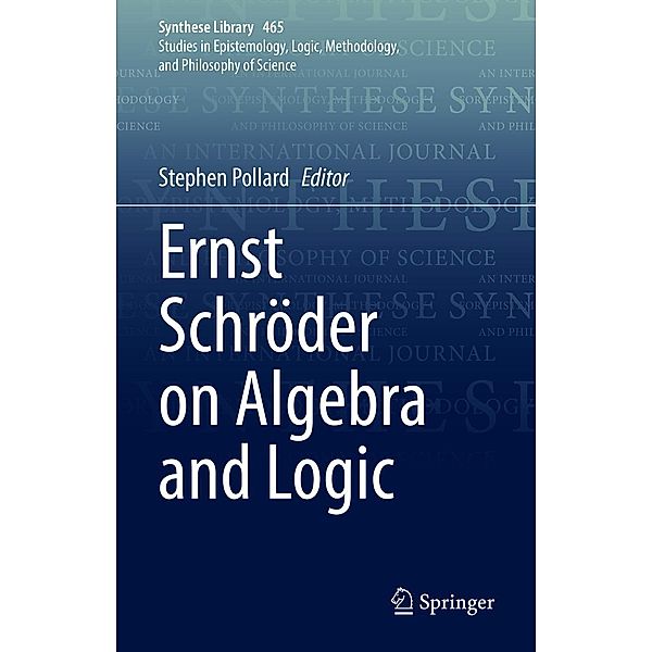 Ernst Schro¨der on Algebra and Logic / Synthese Library Bd.465