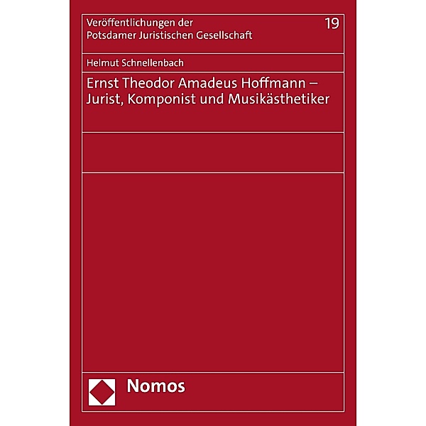 Ernst Theodor Amadeus Hoffmann - Jurist, Komponist und Musikästhetiker / Veröffentlichungen der Potsdamer Juristischen Gesellschaft Bd.19, Helmut Schnellenbach