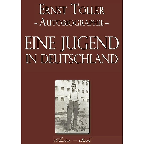 Ernst Toller: Eine Jugend in Deutschland - Autobiographie [kommentiert], Ernst Toller