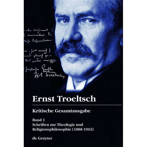 Ernst Troeltsch: Kritische Gesamtausgabe: Band 1 Schriften zur Theologie und Religionsphilosophie, Ernst Troeltsch