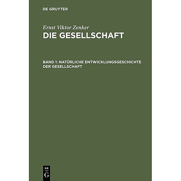 Ernst Viktor Zenker: Die Gesellschaft / Band 1 / Natürliche Entwicklungsgeschichte der Gesellschaft, Ernst Viktor Zenker