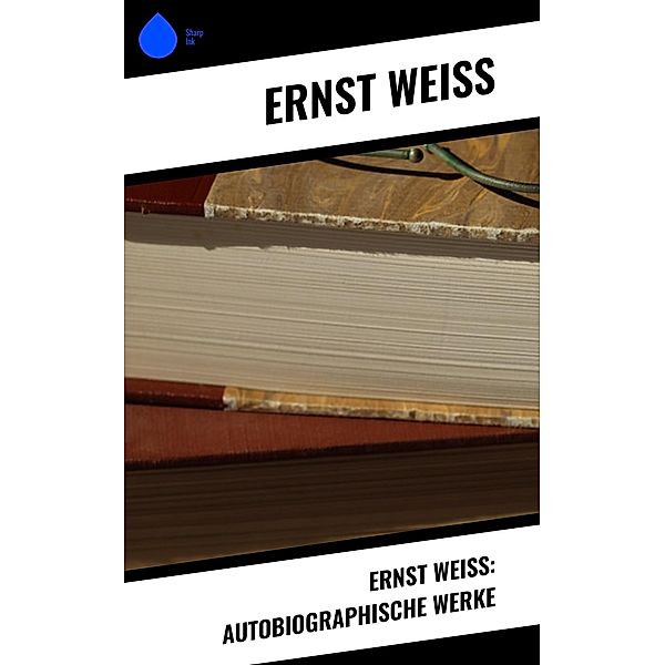 Ernst Weiß: Autobiographische Werke, Ernst Weiß