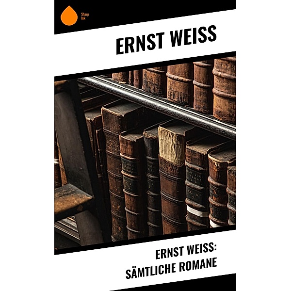 Ernst Weiß: Sämtliche Romane, Ernst Weiß