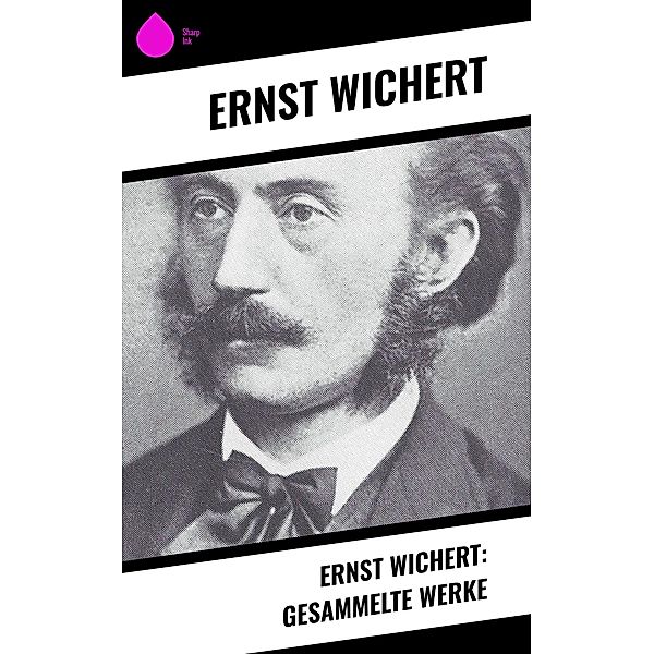 Ernst Wichert: Gesammelte Werke, Ernst Wichert