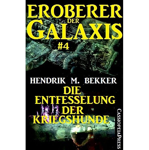 Eroberer der Galaxis #4: Die Entfesselung der Kriegshunde, Hendrik M. Bekker