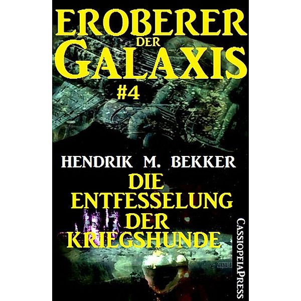 Eroberer der Galaxis #4: Die Entfesselung der Kriegshunde, Hendrik M. Bekker